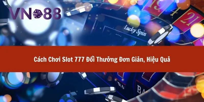 Slot 777 đổi thưởng siêu hot với tỷ lệ thắng cực cao 3 slot 777 đổi thưởng
