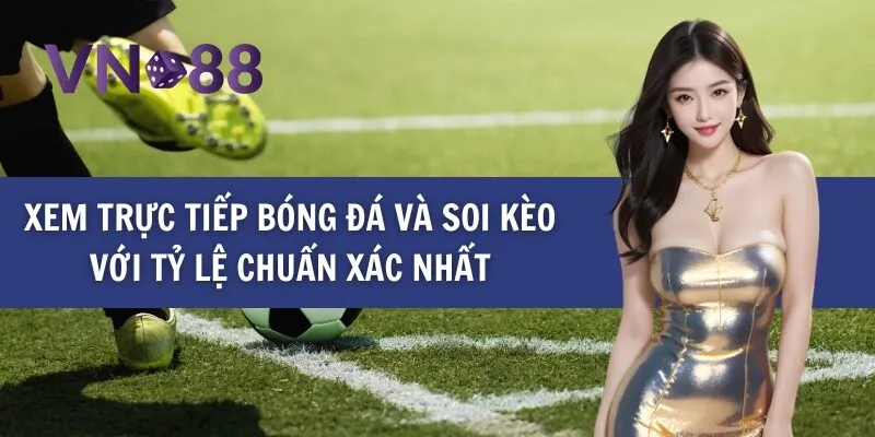 Xem trực tiếp bóng đá và soi kèo với tỷ lệ chuẩn xác nhất